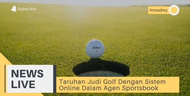 Taruhan Judi Golf Dengan Sistem Online Dalam Agen Sportsbook