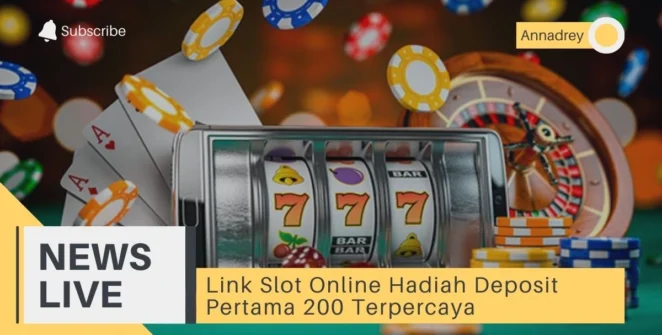 Link Slot Online Hadiah Deposit Pertama 200 Terpercaya