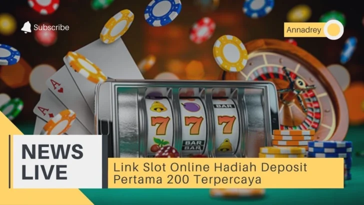 Link Slot Online Hadiah Deposit Pertama 200 Terpercaya