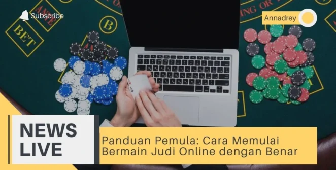 Panduan Pemula Cara Memulai Bermain Judi Online dengan Benar