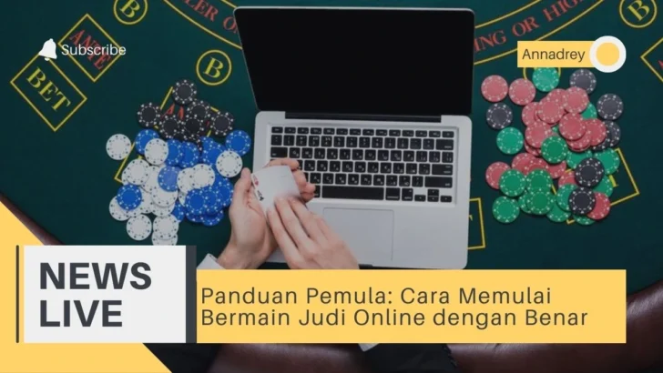 Panduan Pemula Cara Memulai Bermain Judi Online dengan Benar
